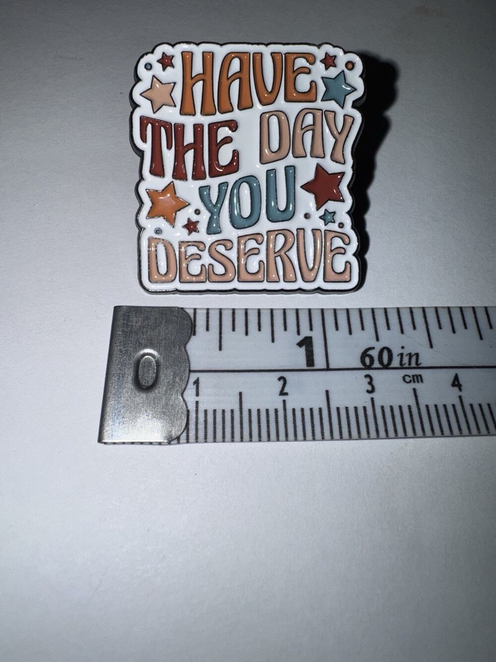 Have The Day You Deserve Brooch Pin
